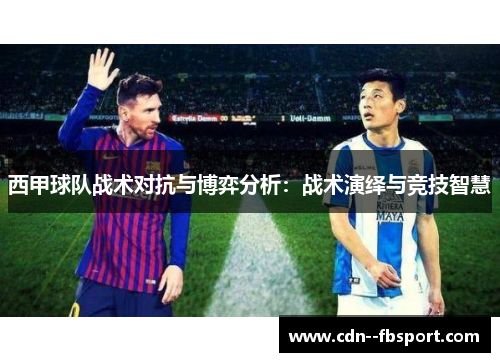 西甲球队战术对抗与博弈分析：战术演绎与竞技智慧