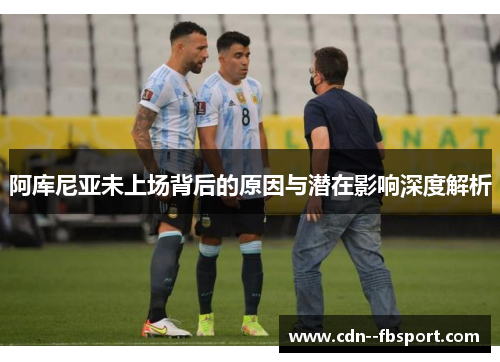 阿库尼亚未上场背后的原因与潜在影响深度解析