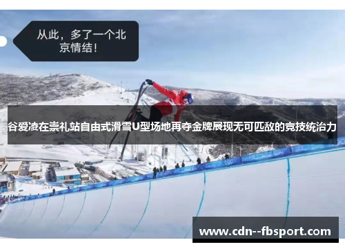 谷爱凌在崇礼站自由式滑雪U型场地再夺金牌展现无可匹敌的竞技统治力